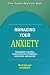 Managing Your Anxiety: Regaining Control When You Feel Stressed, Helpless and Alone