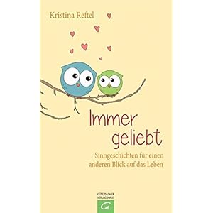 Immer geliebt: Sinngeschichten für einen anderen Blick auf das Leben