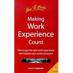 Making Work Experience Count: How to Get the Right Work Experience and Improve Your Career Prospects (How-to)