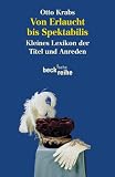 Von Erlaucht bis Spektabilis: Kleines Lexikon der Titel und Anreden - Otto Krabs