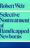  Selective Nontreatment of Handicapped Newborns:  Robert Weir