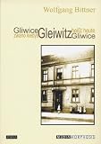 Gleiwitz heisst heute Gliwice /Gliwice zwano kiedys Gleiwitz: Eine deutsch-polnische Geschichte /Historia niemiecko-polska - Wolfgang Bittner