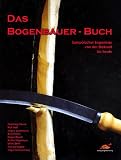 Das Bogenbauer-Buch: Europ&auml;ischer Bogenbau von der Steinzeit bis heute - 
