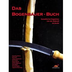 Das Bogenbauer-Buch: Europ�ischer Bogenbau von der Steinzeit bis heute
