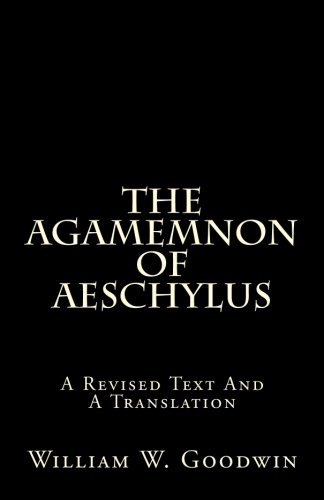The Agamemnon Of Aeschylus: A Revised Text And A Translation