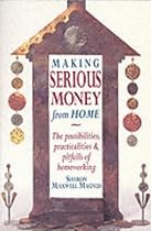 Making Serious Money from Home: The Possibilities, Practicalities and Pitfalls of Home-working