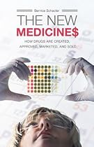 The New Medicines: How Drugs are Created, Approved, Marketed, and Sold