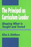The Principal as Curriculum Leader: Shaping What Is Taught and Tested