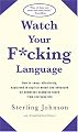 Watch Your F*cking Language: How to swear effectively, explained in explicit detail and enhanced by numerous examples taken from everyday life