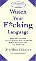 Watch Your F*cking Language: How to swear effectively, explained in explicit detail and enhanced by numerous examples taken from everyday life