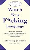 Watch Your F*cking Language: How to swear effectively, explained in explicit detail and enhanced by numerous examples taken from everyday life