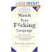 Watch Your F*cking Language: How to swear effectively, explained in explicit detail and enhanced by numerous examples taken from everyday life