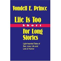 Life Is Too Short For Long Stories: Light-hearted Tales of Sex, Love, Life and Lots of Humor
