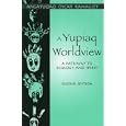 A Yupiaq Worldview: A Pathway to Ecology and Spirit by  Angayuqaq Oscar Kawagley