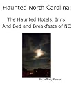 Haunted North Carolina: The Haunted Hotels, Inns and Bed and Breakfasts of NC