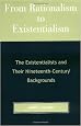 From Rationalism to Existentialism: The Existentialists and Their Nineteenth-century Backgrounds
