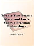 Twenty-Two Years a Slave, and Forty Years a Freeman Embracing a Correspondence of Several Years, While President of Wilberforce Colony, London, Canada West