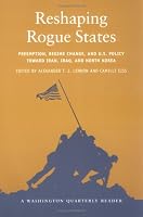 Reshaping Rogue States: Preemption, Regime Change, and US Policy toward Iran, Iraq, and North Korea (Washington Quarterly Readers)