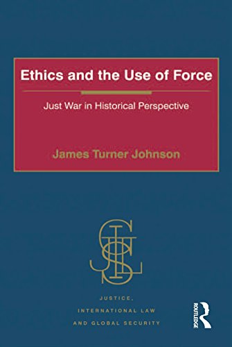 Ethics and the Use of Force: Just War in Historical Perspective (Justice, International Law and Global Security)