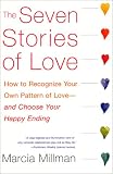 The Seven Stories of Love: How to Recognize Your Own Pattern of Love--and Choose Your Happy Ending