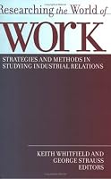 Researching the World of Work: Strategies and Methods in Studying Industrial Relations (ILR Press books)