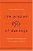 The Wisdom of Donkeys: Finding Tranquility in a Chaotic World by Andy Merrifield ISBN 0802715931
