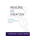 Healing as Vocation: A Medical Professionalism Primer (Practicing Bioethics)
