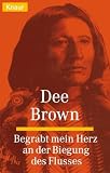 Dee Brown - Begrabt mein Herz an der Biegung des Flusses.