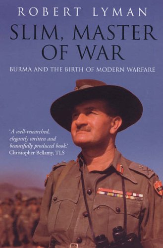 Slim, Master of War: Burma and the Birth of Modern Warfare