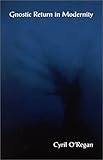Gnostic return in modernity - [electronic resource]  : Cyril O'Regan.