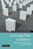 The Great War in History: Debates and Controversies, 1914 to the Present (Studies in the Social and Cultural History of Modern Warfare)