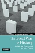 The Great War in History: Debates and Controversies, 1914 to the Present (Studies in the Social and Cultural History of Modern Warfare)