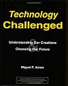 Technology Challenged: Understanding Our Creations & Choosing Our Future