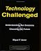 Technology Challenged: Understanding Our Creations & Choosing Our Future