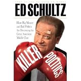 Killer Politics: How Big Money and Bad Politics Are Destroying the Great American Middle Class (Hardcover)