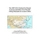 The 2007-2012 Outlook for Dental Cements and Other Non-Metallic Filling Materials in... by Philip M. Parker