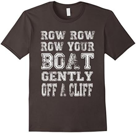 Men's Row Row Row Your Boat Gently Off A Cliff Shirts XL Asphalt