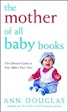 The Mother of All Baby Books: The Ultimate Guide to Your Baby`s First Year (U.S. edition)