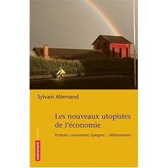 Les nouveaux utopistes de l'�conomie : Produire, consommer, fabriquer... diff�remment
