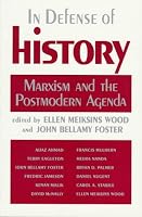 In Defense of History: Marxism and the Postmodern Agenda
