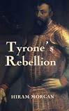 Tyrone's Rebellion: The Outbreak of the Nine Years War in Tudor Ireland