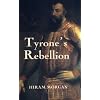 Tyrone's Rebellion: The Outbreak of the Nine Years War in Tudor Ireland