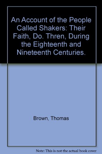 An Account of the People Called Shakers: Their Faith, Do. Thren, During the Eighteenth and Nineteenth Centuries. (Communal societies in America)