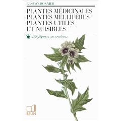 Plantes m�dicinales, plantes mellif�res, plantes utiles et nuisibles: Ouvrage indiquant les propri�t�s m�dicales des plantes avec les doses � ... celles nuisibles aux cultures, etc