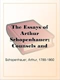 The Essays of Arthur Schopenhauer; Counsels and Maxims