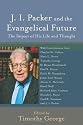 J. I. Packer and the Evangelical Future: The Impact of His Life and Thought