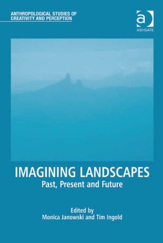 Imagining Landscapes: Past, Present and Future (Anthropological Studies of Creativity and Perception)