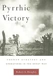 Pyrrhic Victory: French Strategy and Operations in the Great War