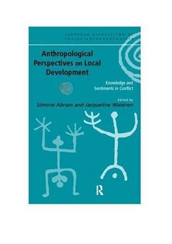 Anthropological Perspectives on Local Development: Knowledge and sentiments in conflict (European Association of Social Anthropologists)