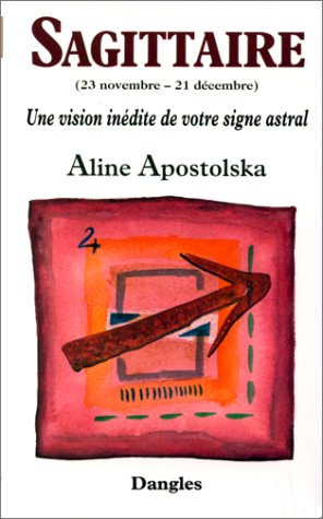 Une vision inédite de votre signe astral : Sagittaire, 23 novembre-21 décembre by Aline Apostolska